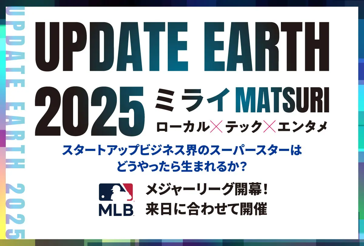 UPDATE EARTH 2025 ミライMATSURI　ローカル×テック×エンタメ スタートアップビジネス界のスーパースターはどうやったら生まれるか？